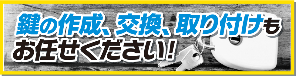 鍵の作成、交換、取り付けもお任せください！