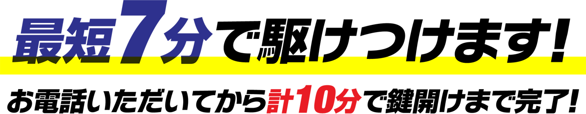 最短7分で駆けつけます！お電話いただいてから計10分で鍵開けまで完了！