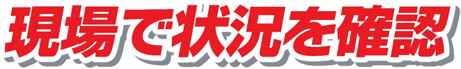 現場で状況を確認